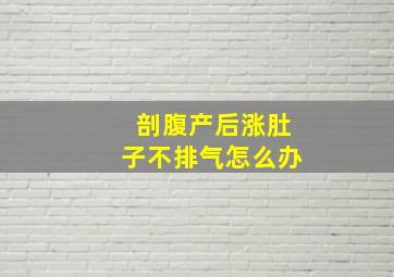 剖腹产后涨肚子不排气怎么办