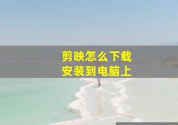 剪映怎么下载安装到电脑上