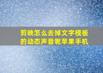 剪映怎么去掉文字模板的动态声音呢苹果手机