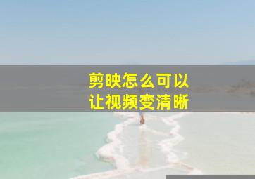 剪映怎么可以让视频变清晰