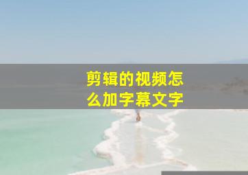 剪辑的视频怎么加字幕文字