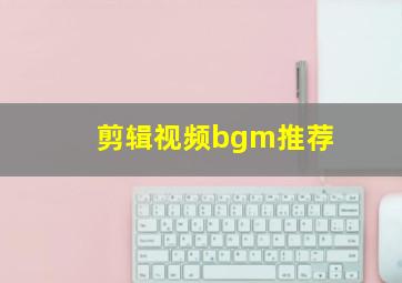 剪辑视频bgm推荐