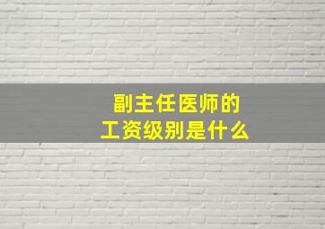 副主任医师的工资级别是什么