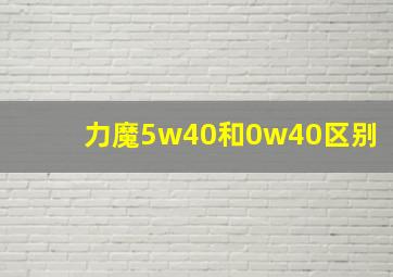 力魔5w40和0w40区别