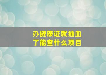 办健康证就抽血了能查什么项目