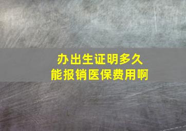 办出生证明多久能报销医保费用啊