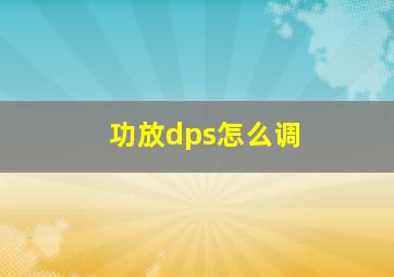 功放dps怎么调