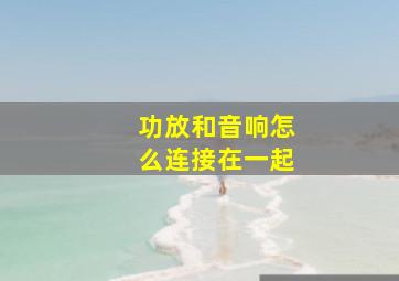 功放和音响怎么连接在一起