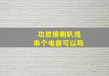 功放接喇叭线串个电容可以吗