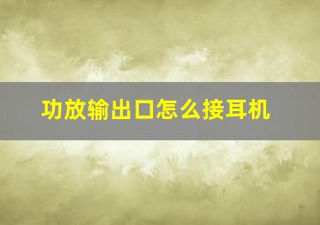 功放输出口怎么接耳机