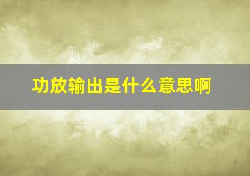 功放输出是什么意思啊