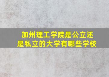 加州理工学院是公立还是私立的大学有哪些学校