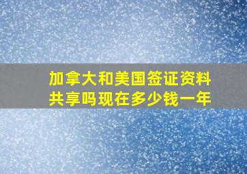 加拿大和美国签证资料共享吗现在多少钱一年