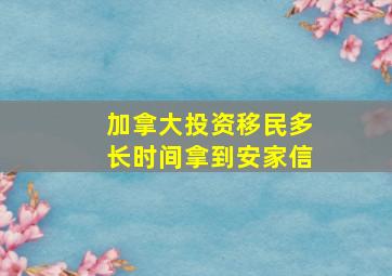 加拿大投资移民多长时间拿到安家信