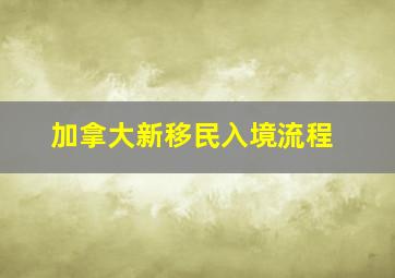 加拿大新移民入境流程