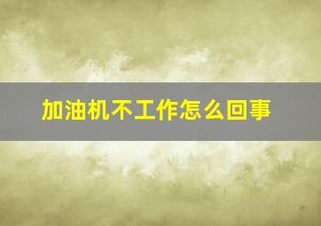 加油机不工作怎么回事