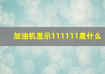 加油机显示111111是什么