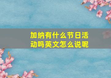 加纳有什么节日活动吗英文怎么说呢