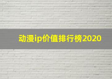 动漫ip价值排行榜2020