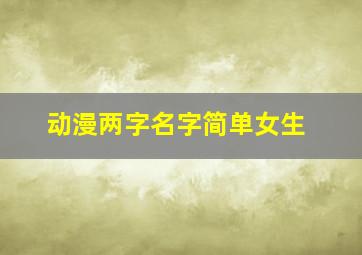 动漫两字名字简单女生