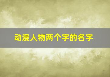 动漫人物两个字的名字