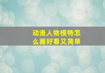 动漫人物模特怎么画好看又简单