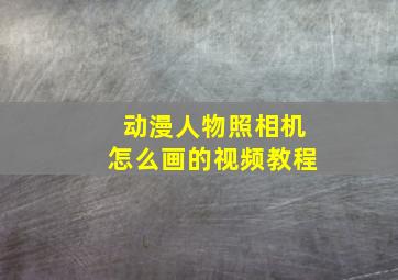 动漫人物照相机怎么画的视频教程