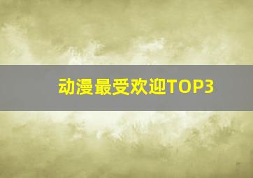 动漫最受欢迎TOP3