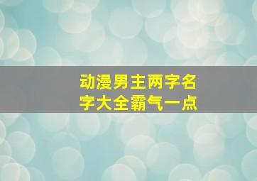 动漫男主两字名字大全霸气一点