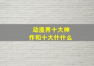 动漫界十大神作和十大什什么