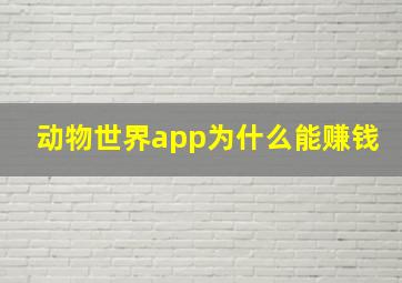 动物世界app为什么能赚钱