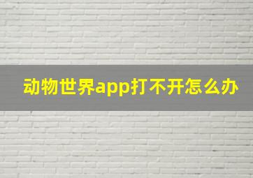 动物世界app打不开怎么办