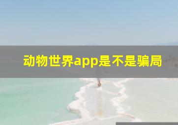 动物世界app是不是骗局