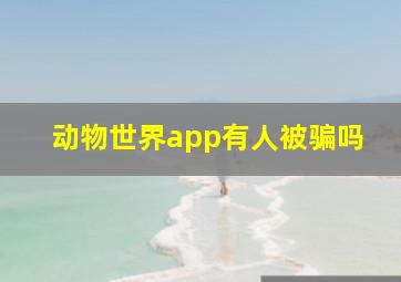 动物世界app有人被骗吗