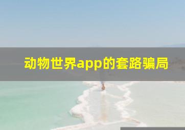 动物世界app的套路骗局