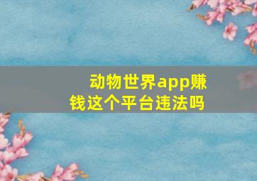 动物世界app赚钱这个平台违法吗