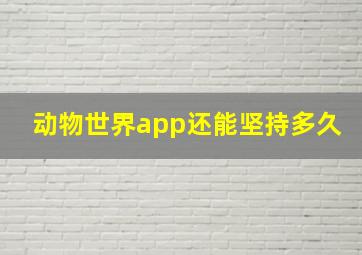 动物世界app还能坚持多久