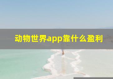 动物世界app靠什么盈利