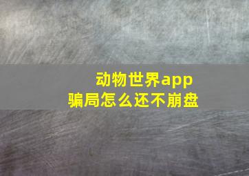 动物世界app骗局怎么还不崩盘