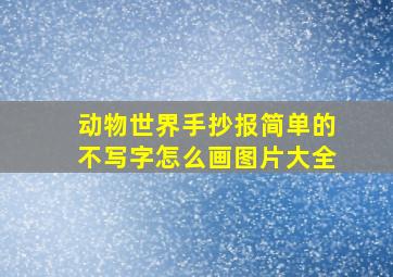 动物世界手抄报简单的不写字怎么画图片大全