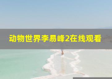 动物世界李易峰2在线观看