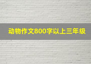 动物作文800字以上三年级