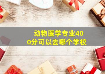 动物医学专业400分可以去哪个学校