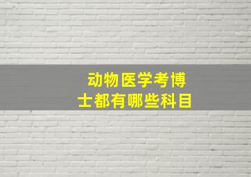 动物医学考博士都有哪些科目