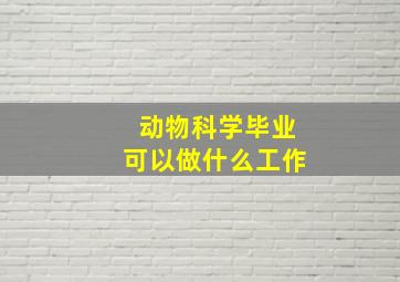 动物科学毕业可以做什么工作