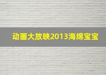 动画大放映2013海绵宝宝