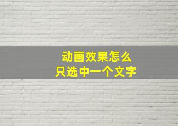 动画效果怎么只选中一个文字