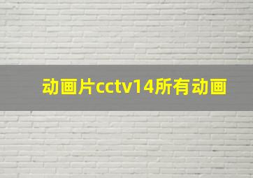 动画片cctv14所有动画