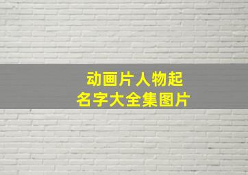 动画片人物起名字大全集图片