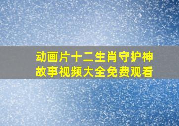 动画片十二生肖守护神故事视频大全免费观看